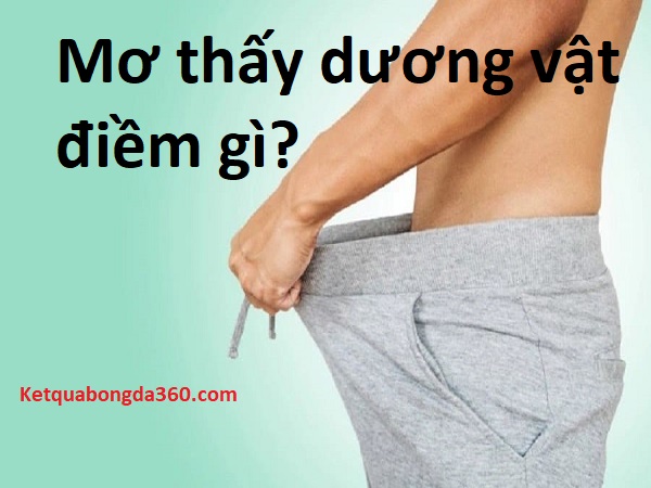 Mơ thấy dương vật có điềm báo gì và đánh con số nào?