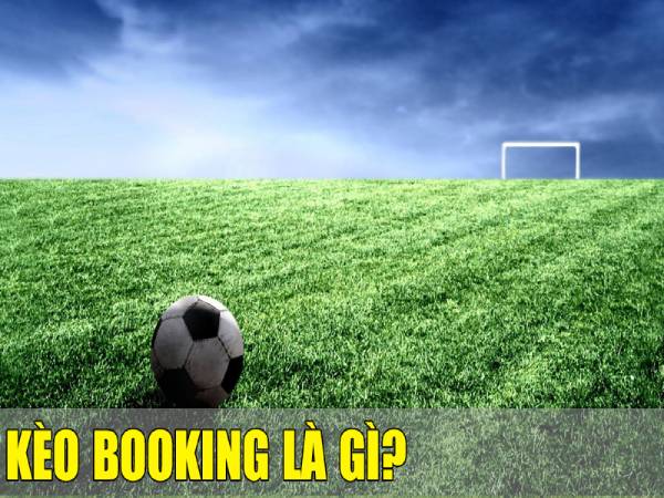 Kèo Booking là gì? Khi chơi cần lưu ý một số điều sau