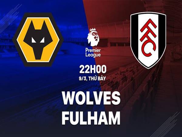 Nhận định kèo Wolves vs Fulham, 22h00 ngày 9/3