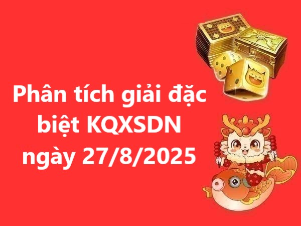Phân tích giải đặc biệt KQXSDN ngày 27/8/2025 hôm nay