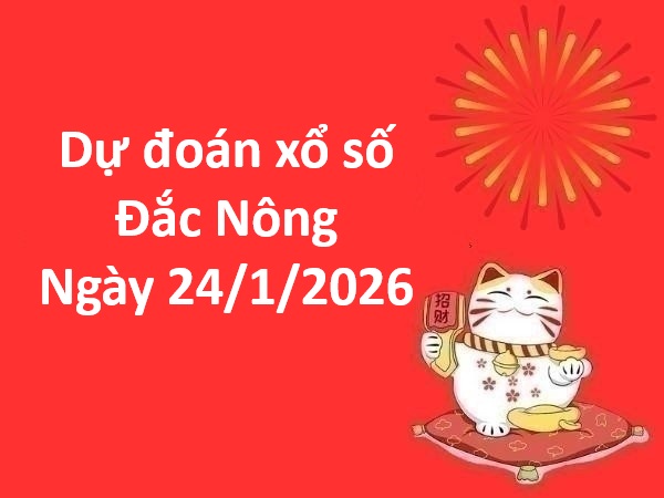Dự đoán xổ số Đắc Nông ngày 24 tháng 1 thứ 7 miễn phí